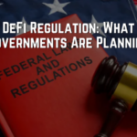 DeFi Regulation: What Governments Are Planning