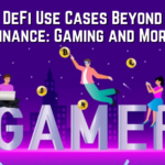 DeFi Use Cases Beyond Finance: Gaming and More