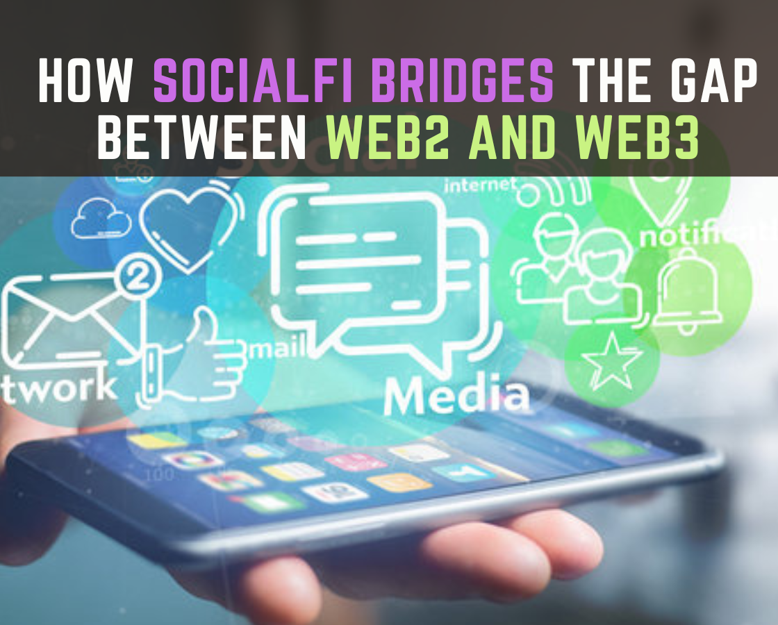 How SocialFi Bridges the Gap Between Web2 and Web3