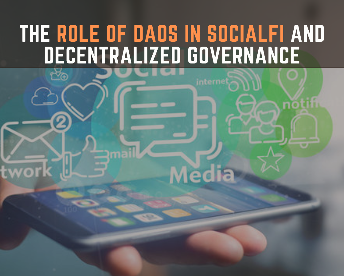 The Role of DAOs in SocialFi and Decentralized Governance