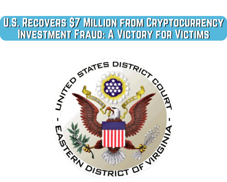 U.S. Recovers $7 Million from Cryptocurrency Investment Fraud: A Victory for Victims