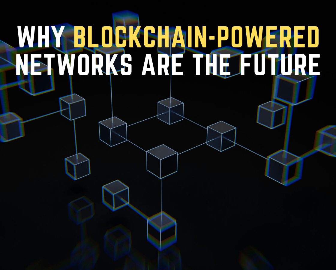 Why Blockchain Powered Networks Are The Future